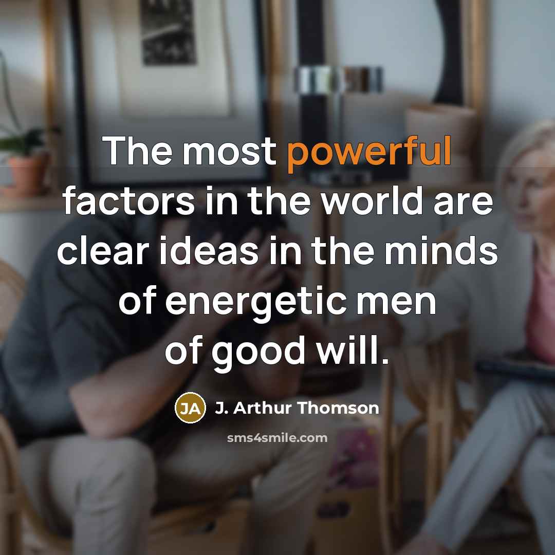 “The most powerful factors in the world are clear ideas…” quote by J. Arthur Thomson