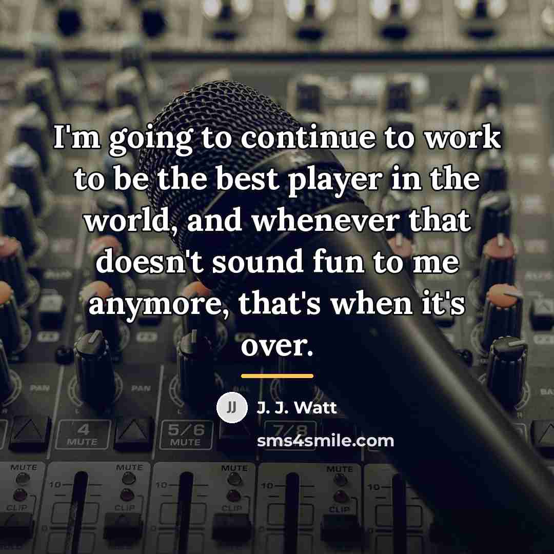 “I'm going to continue to work to be the best…” quote by J. J. Watt