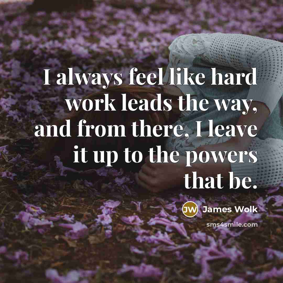 “I always feel like hard work leads the way, and…” quote by James Wolk