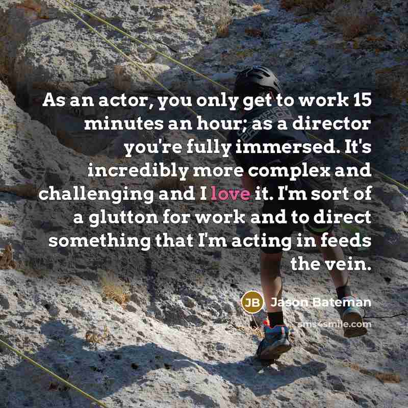 “As an actor, you only get to work 15 minutes…” quote by Jason Bateman