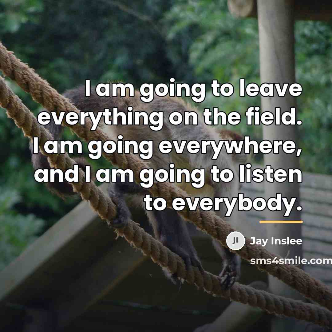 “I am going to leave everything on the field. I…” quote by Jay Inslee