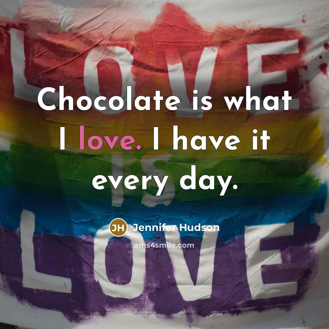 “Chocolate is what I love. I have it every day.…” quote by Jennifer Hudson