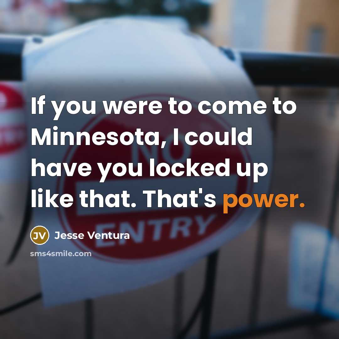 “If you were to come to Minnesota, I could have…” quote by Jesse Ventura