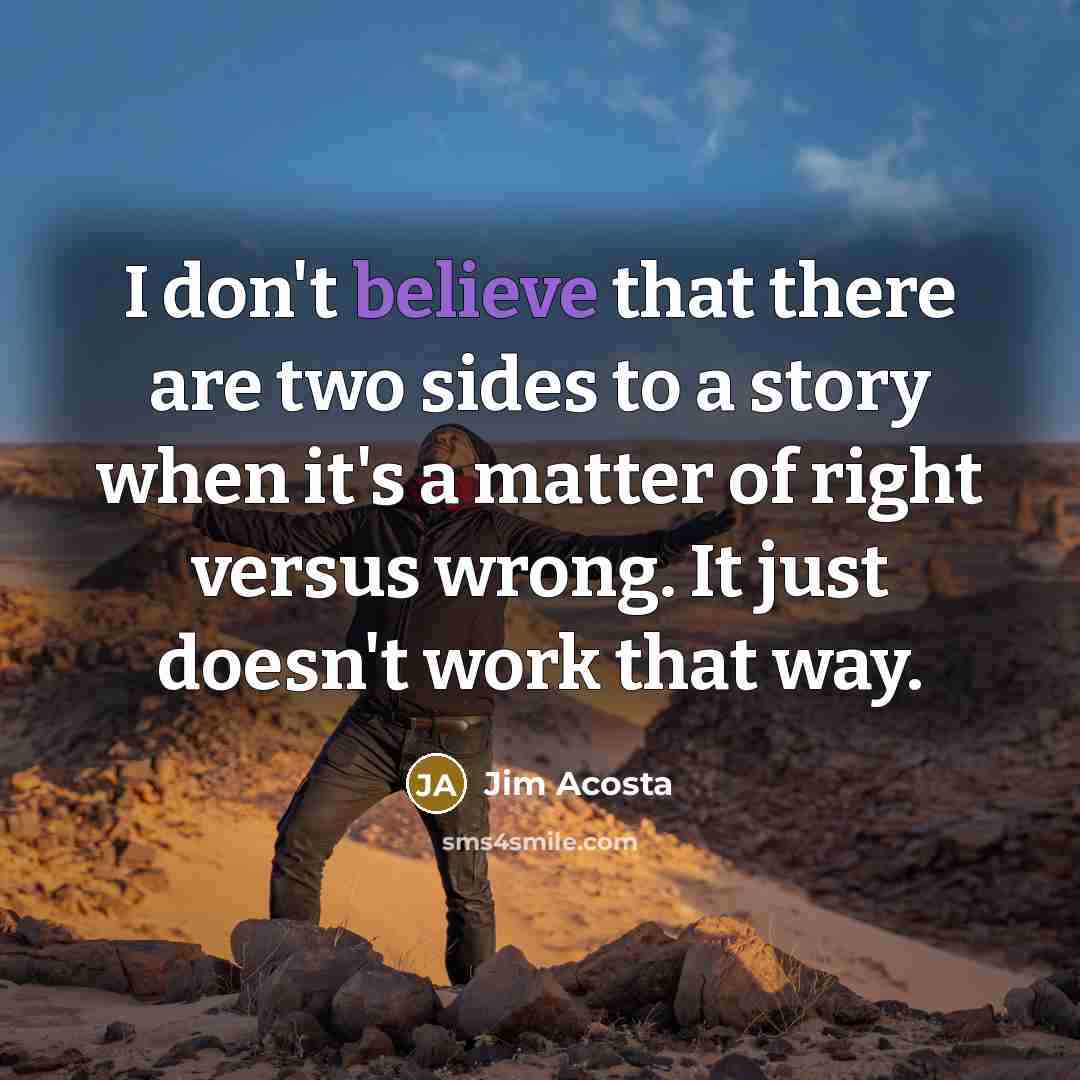 “I don't believe that there are two sides to a…” quote by Jim Acosta
