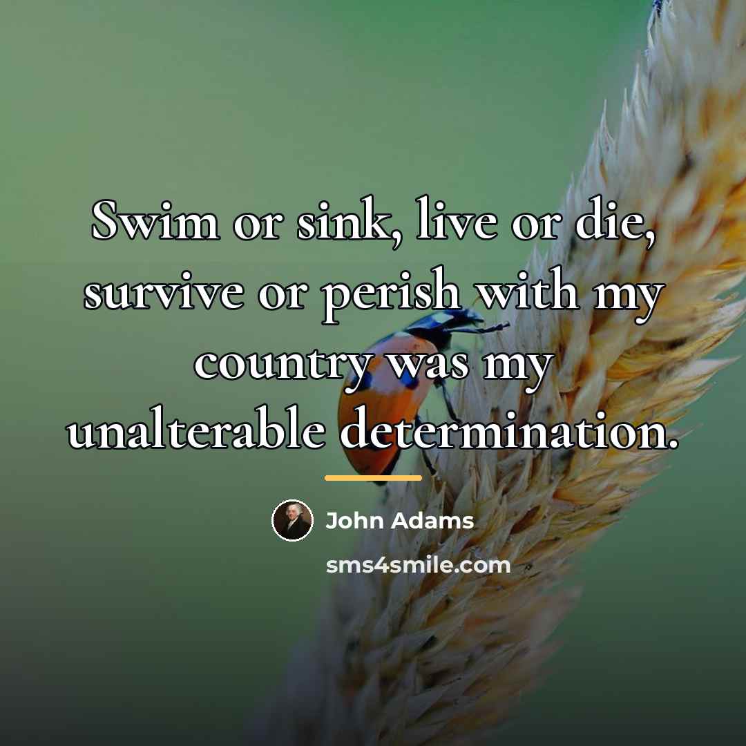 “Swim or sink, live or die, survive or perish with…” quote by John Adams
