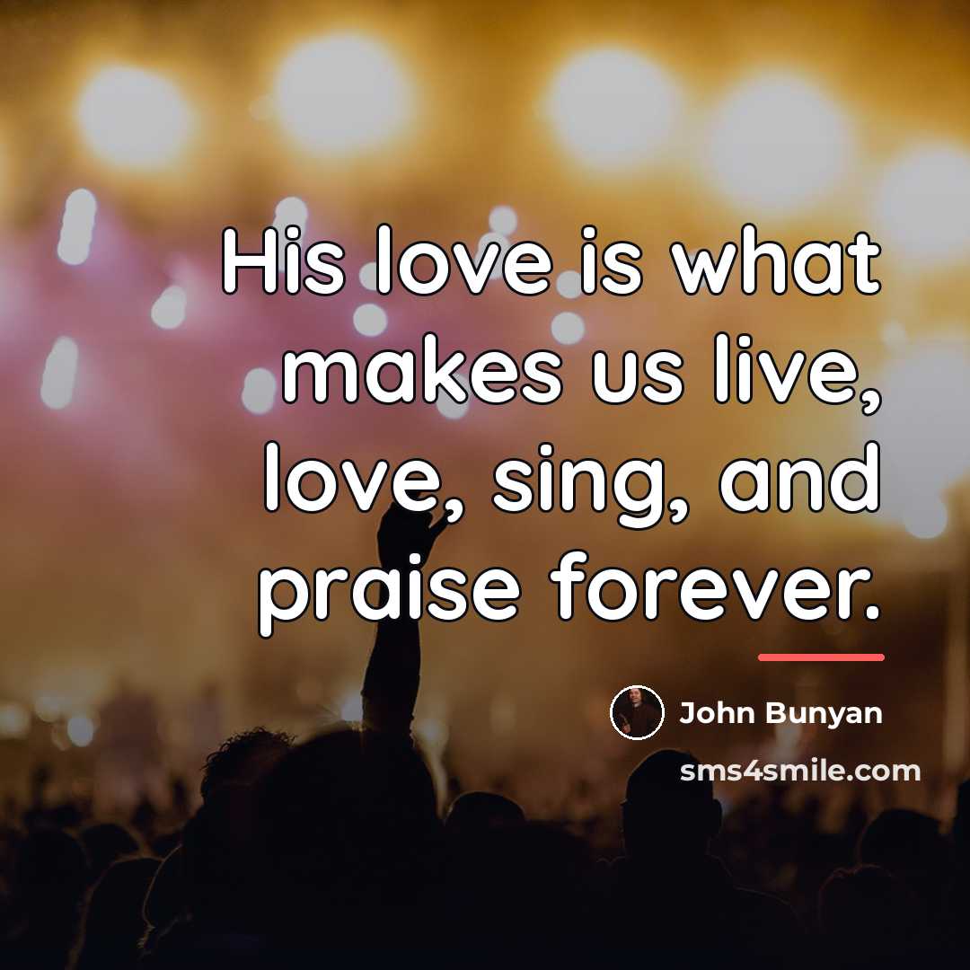 “His love is what makes us live, love, sing, and…” quote by John Bunyan
