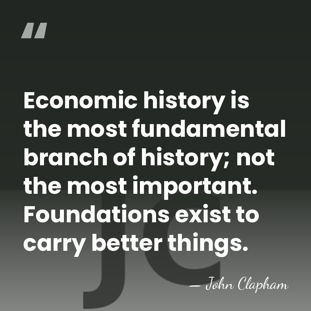 Economic history is the most fundamental branch of history; not the most&hellip; - John Clapham