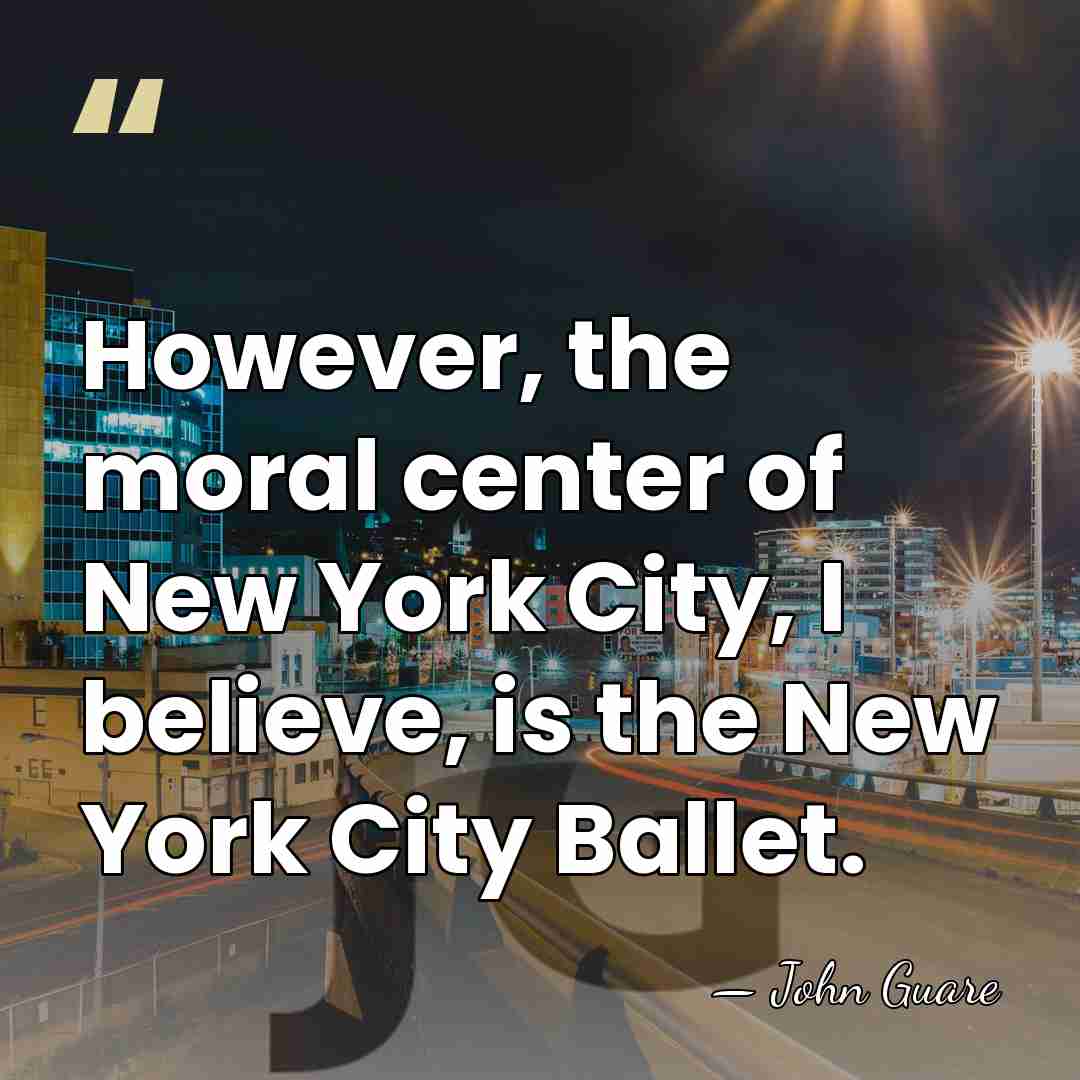 However, the moral center of New York City, I believe, is the&hellip; - John Guare