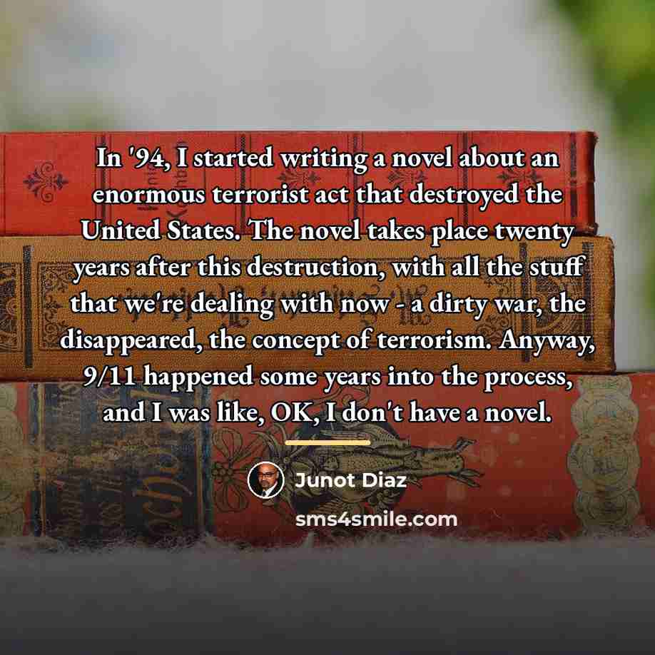“In '94, I started writing a novel about an enormous…” quote by Junot Diaz