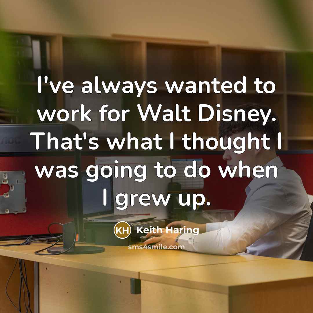 “I've always wanted to work for Walt Disney. That's what…” quote by Keith Haring