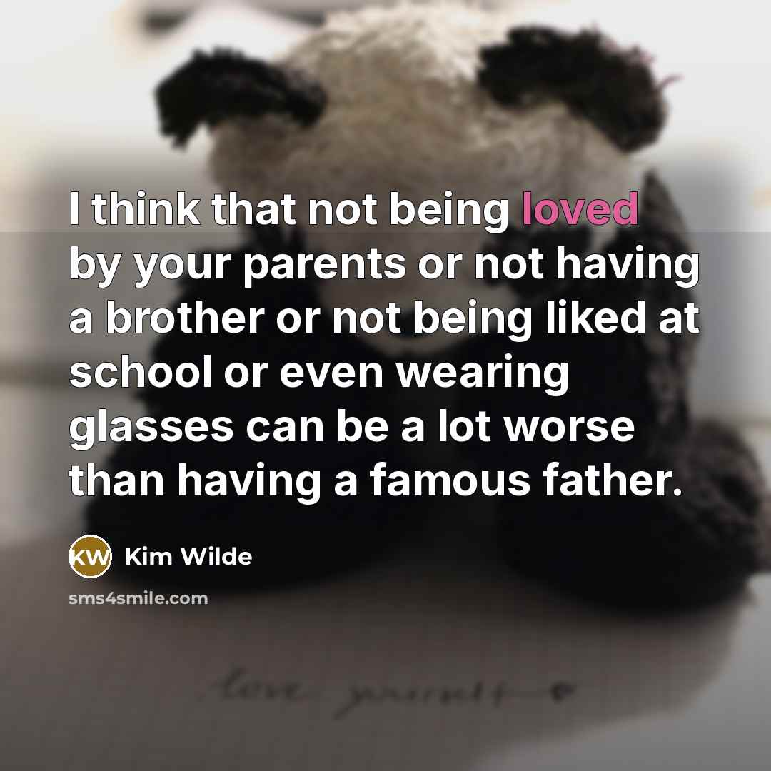 “I think that not being loved by your parents or…” quote by Kim Wilde