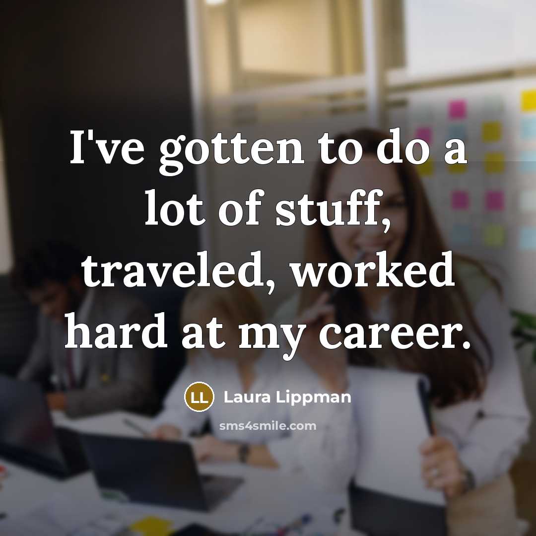 “I've gotten to do a lot of stuff, traveled, worked…” quote by Laura Lippman
