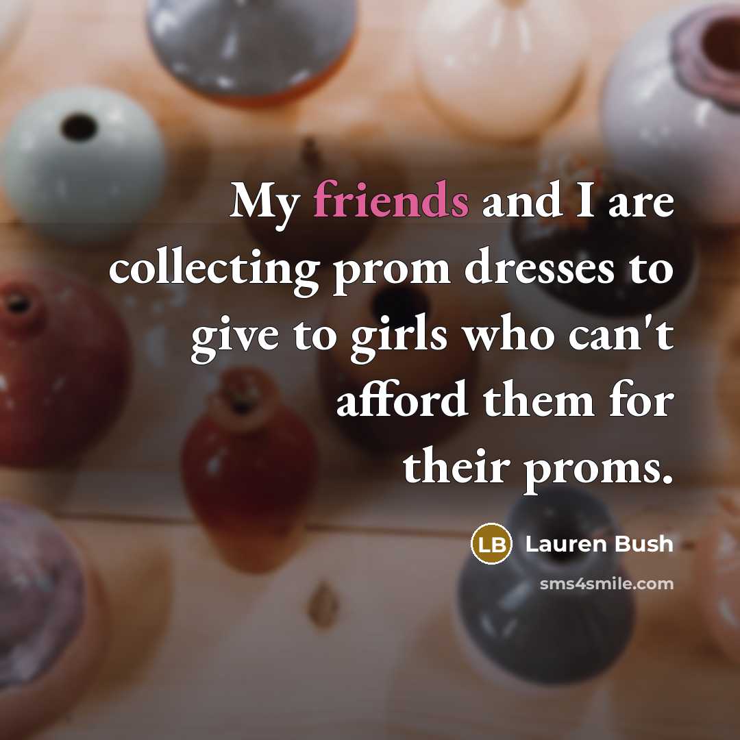 “My friends and I are collecting prom dresses to give…” quote by Lauren Bush