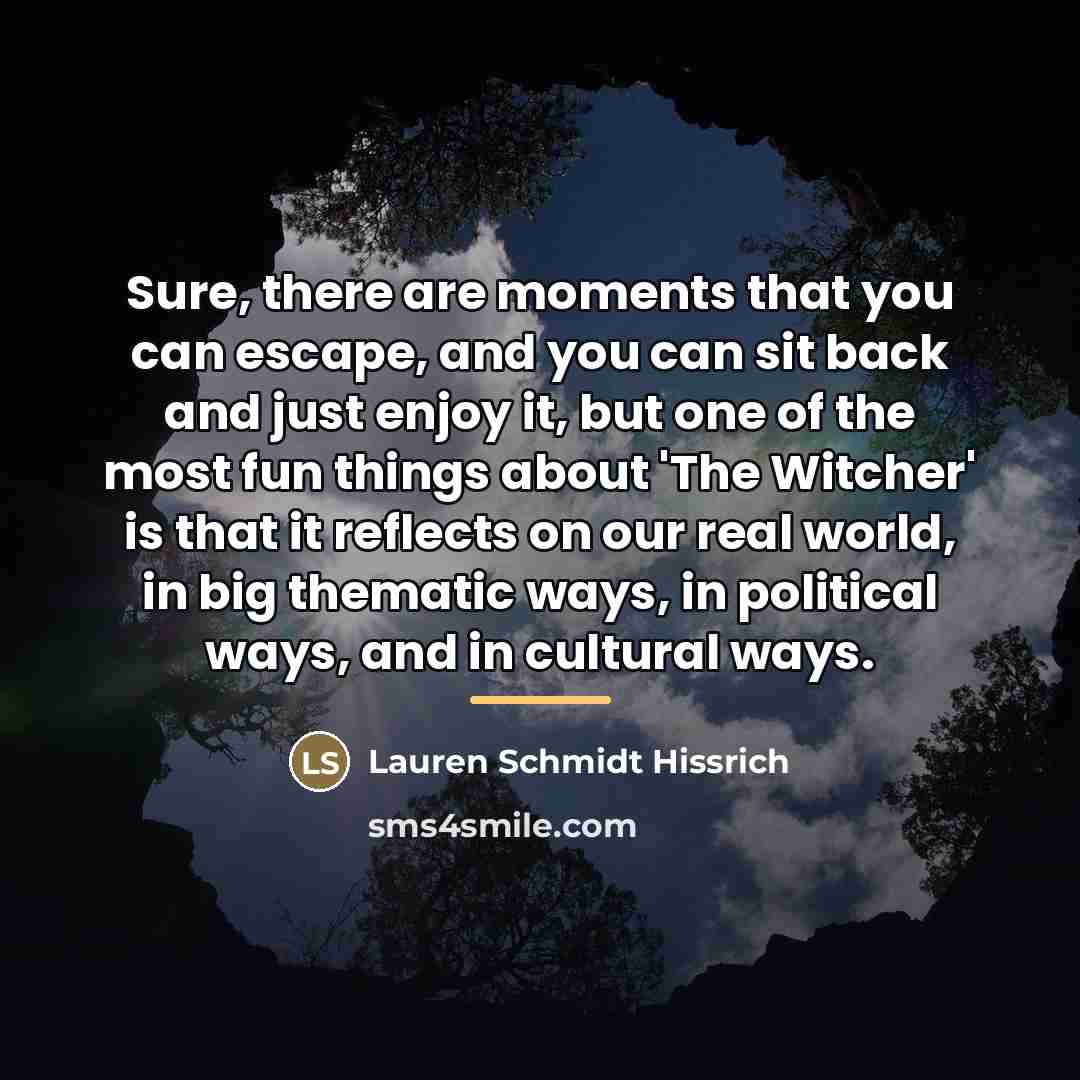 “Sure, there are moments that you can escape, and you…” quote by Lauren Schmidt Hissrich