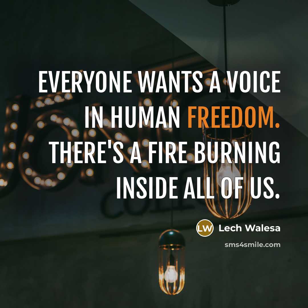 “Everyone wants a voice in human freedom. There's a fire…” quote by Lech Walesa