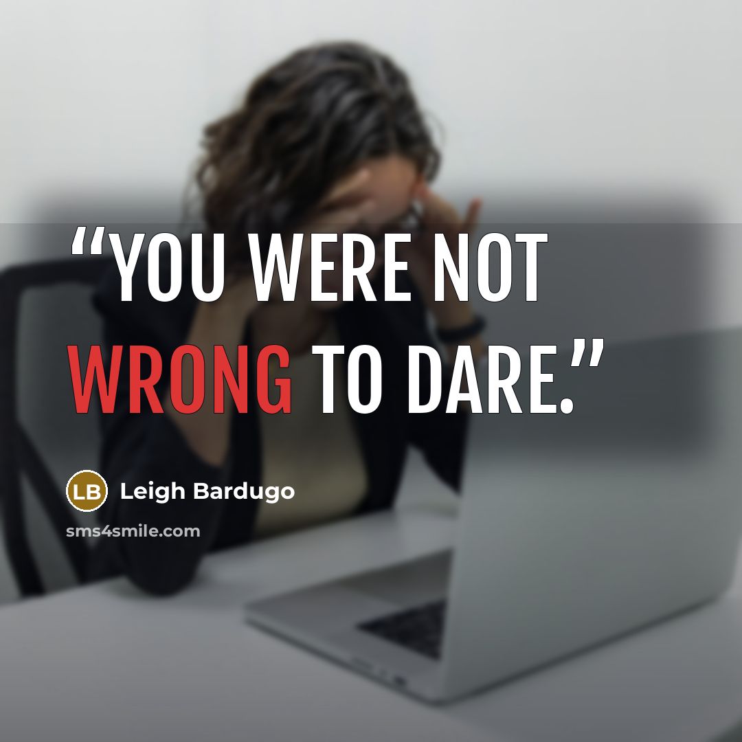 “You were not wrong to dare.” quote by Leigh Bardugo