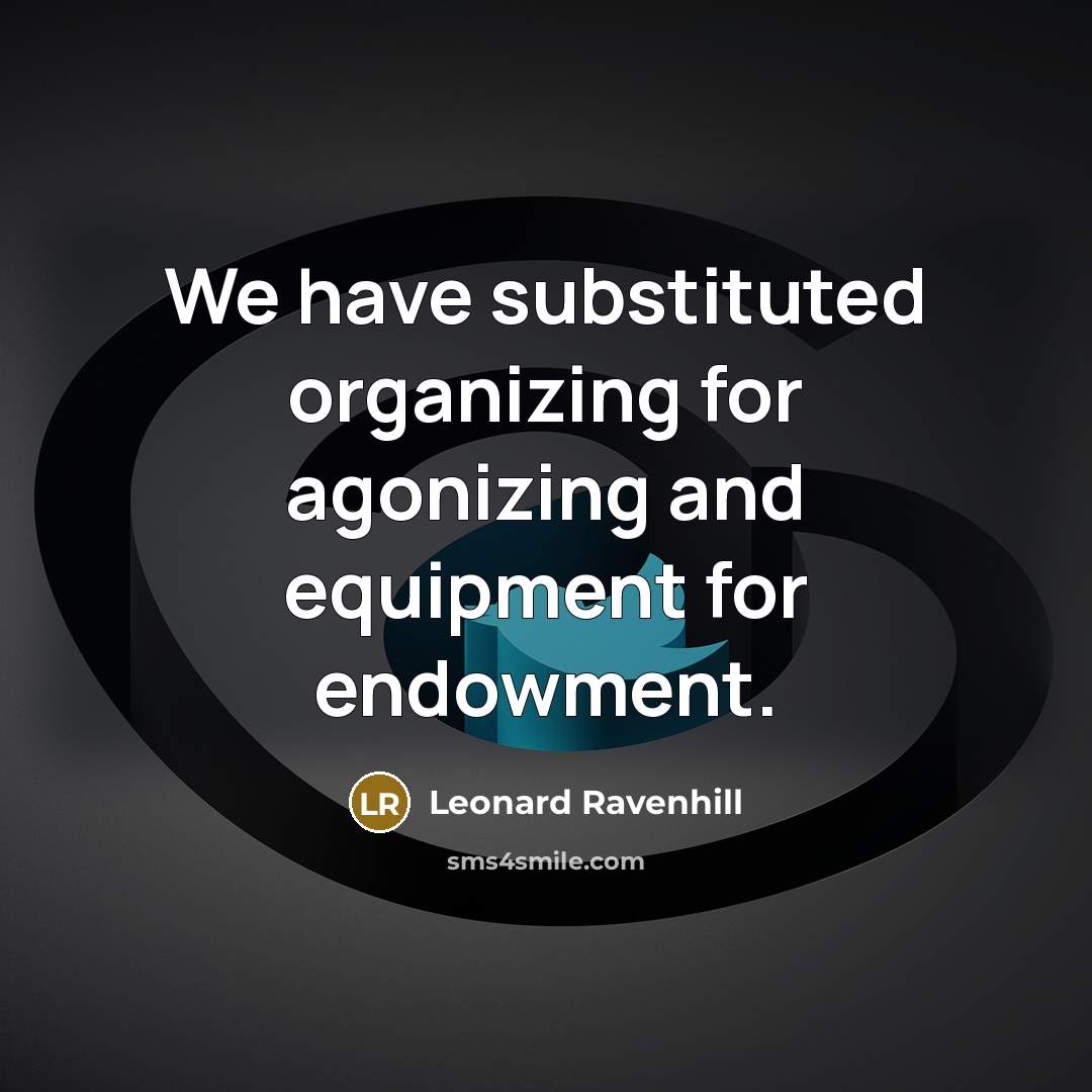 “We have substituted organizing for agonizing and equipment for endowment.…” quote by Leonard Ravenhill