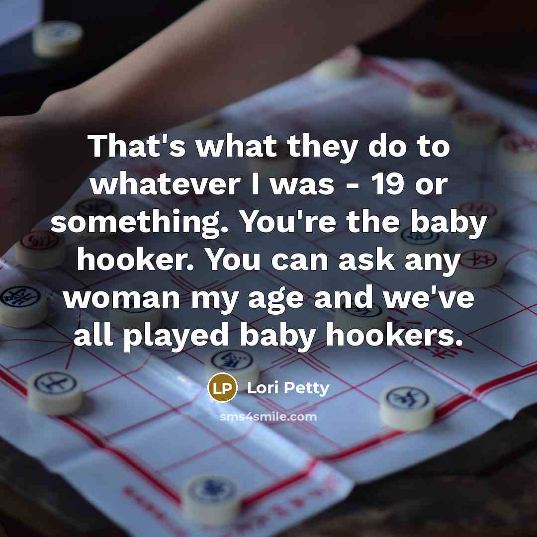 “That's what they do to whatever I was - 19…” quote by Lori Petty