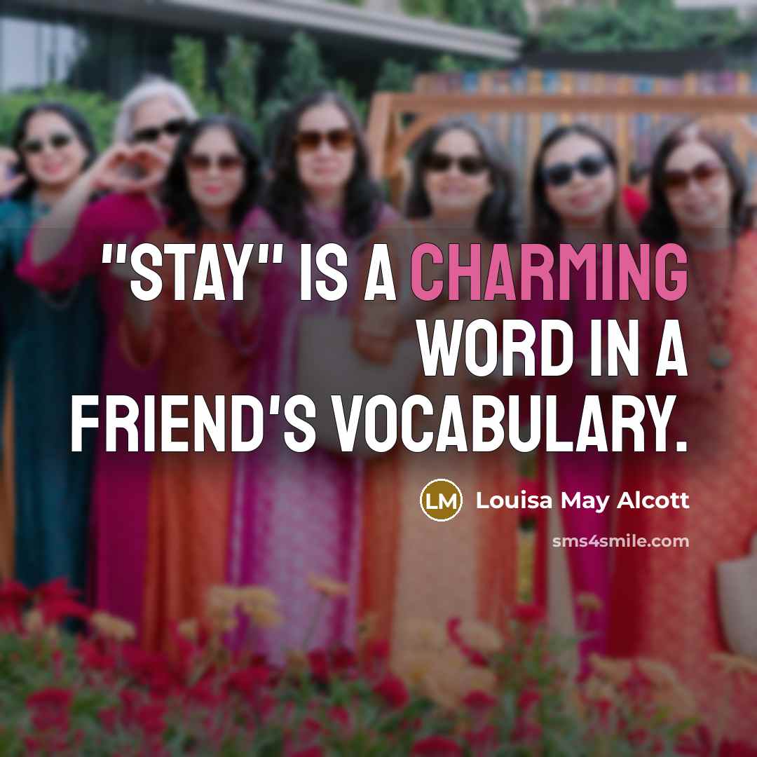 “"Stay" is a charming word in a friend's vocabulary.…” quote by Louisa May Alcott