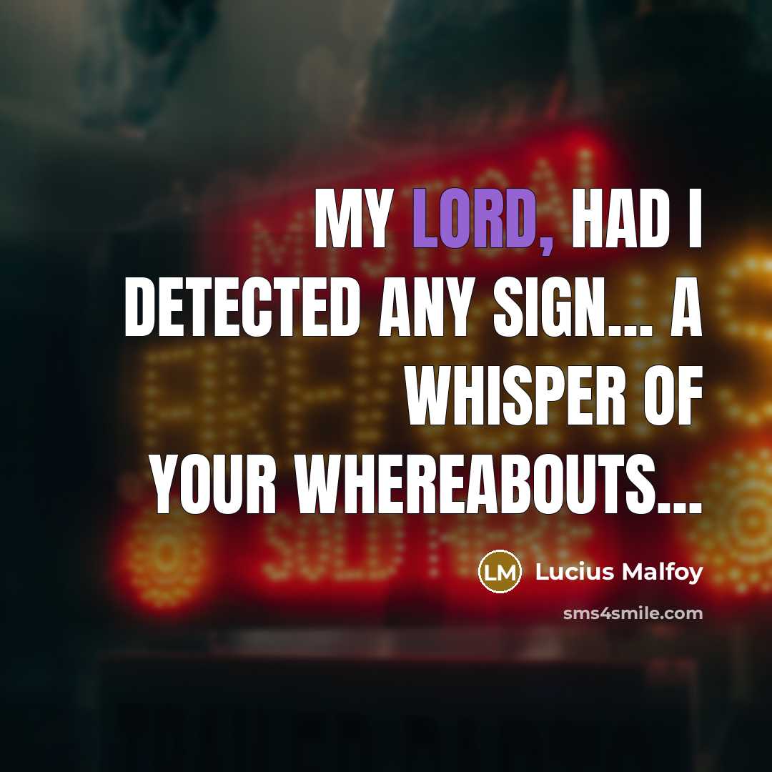 “My Lord, had I detected any sign... a whisper of your whereabouts...” quote by Lucius Malfoy