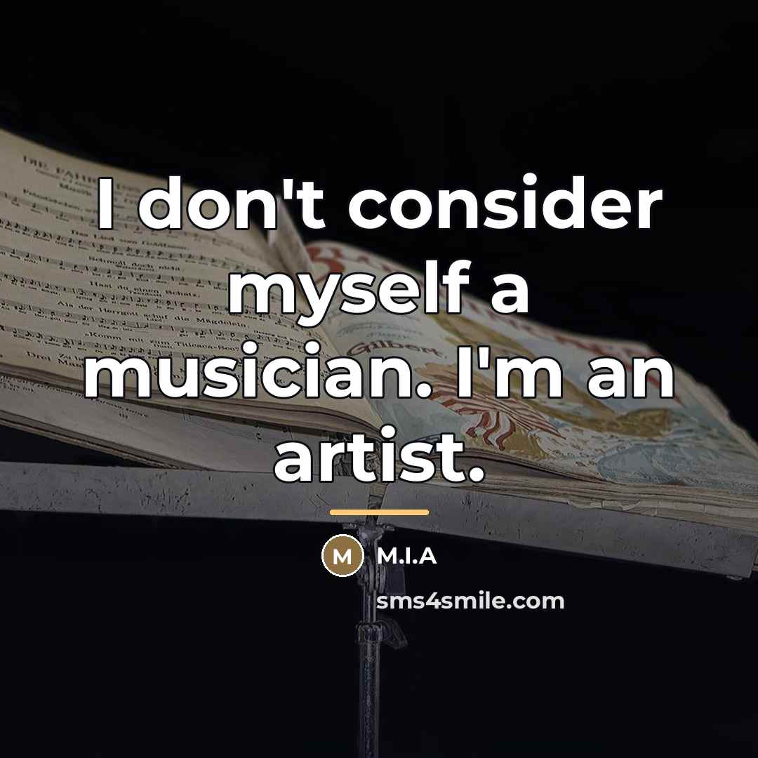 “I don't consider myself a musician. I'm an artist.…” quote by M.I.A