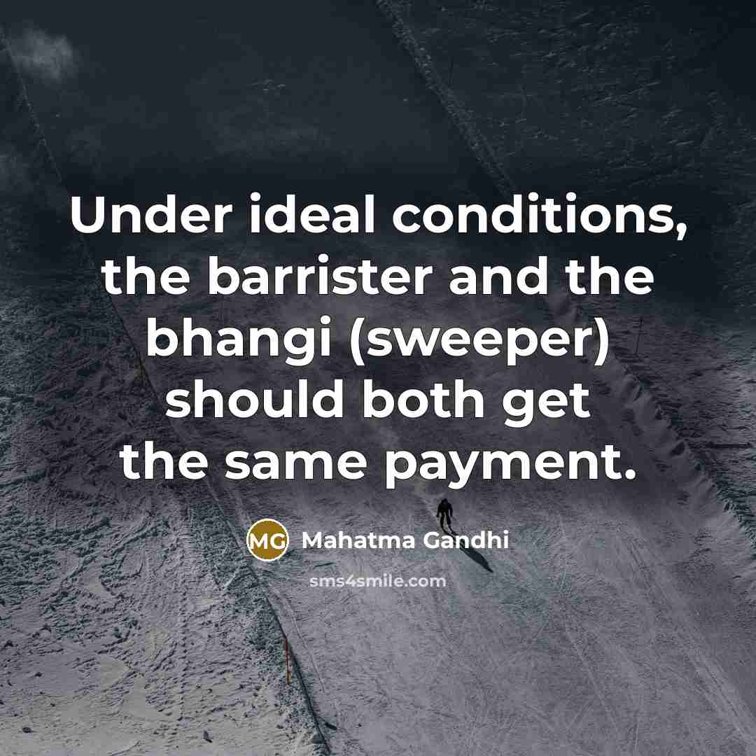 “Under ideal conditions, the barrister and the bhangi (sweeper) should…” quote by Mahatma Gandhi
