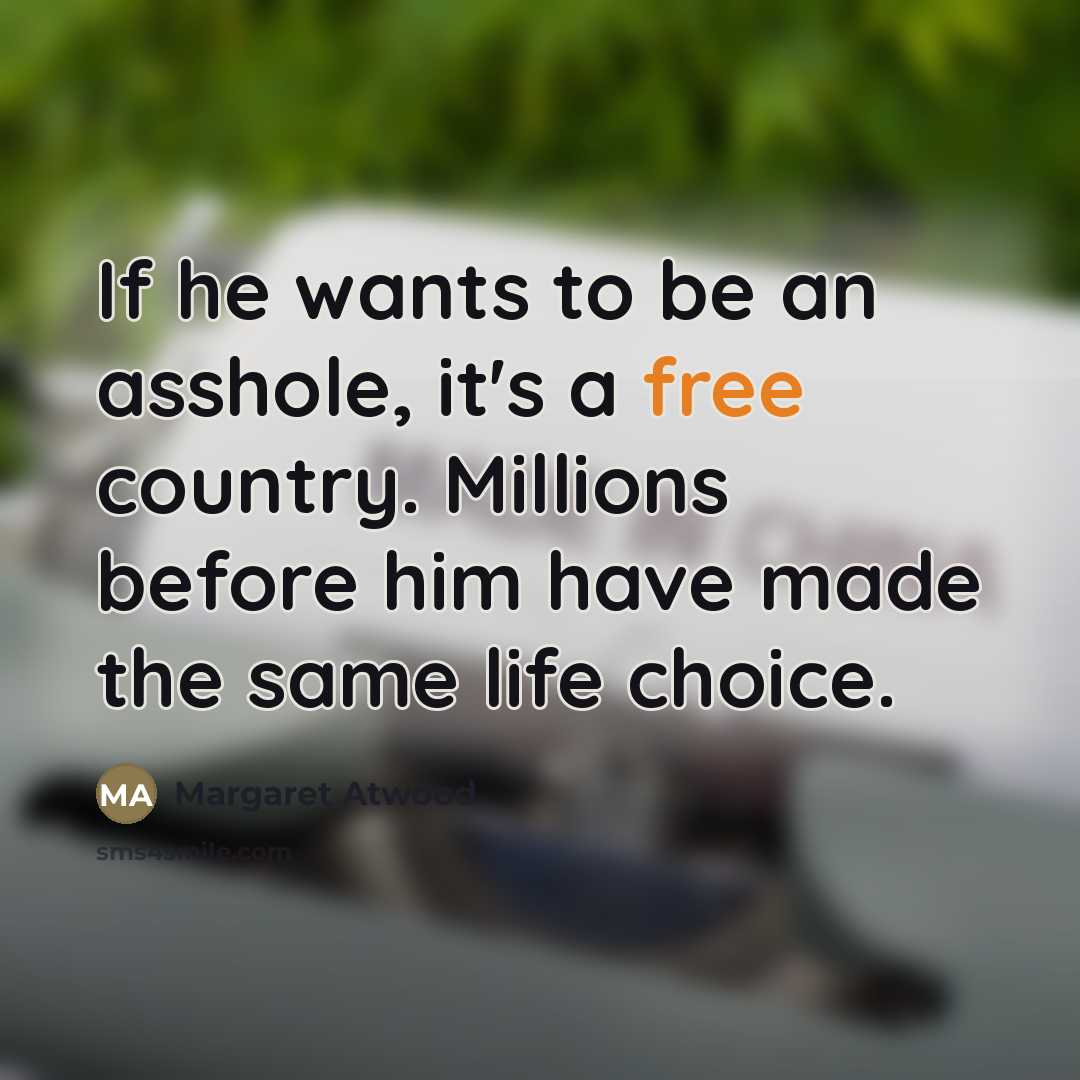 “If he wants to be an asshole, it's a free…” quote by Margaret Atwood