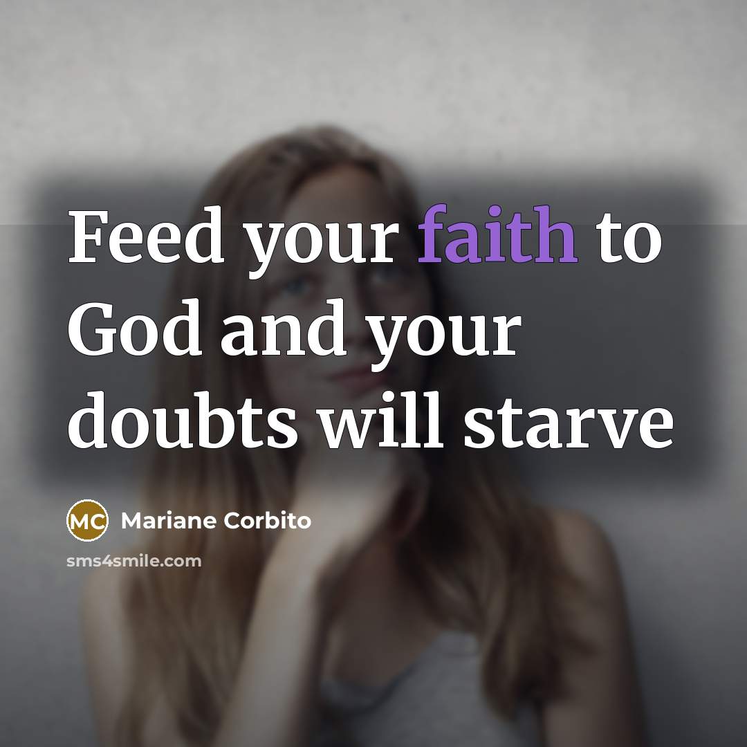 “Feed your faith to God and your doubts will starve…” quote by Mariane Corbito