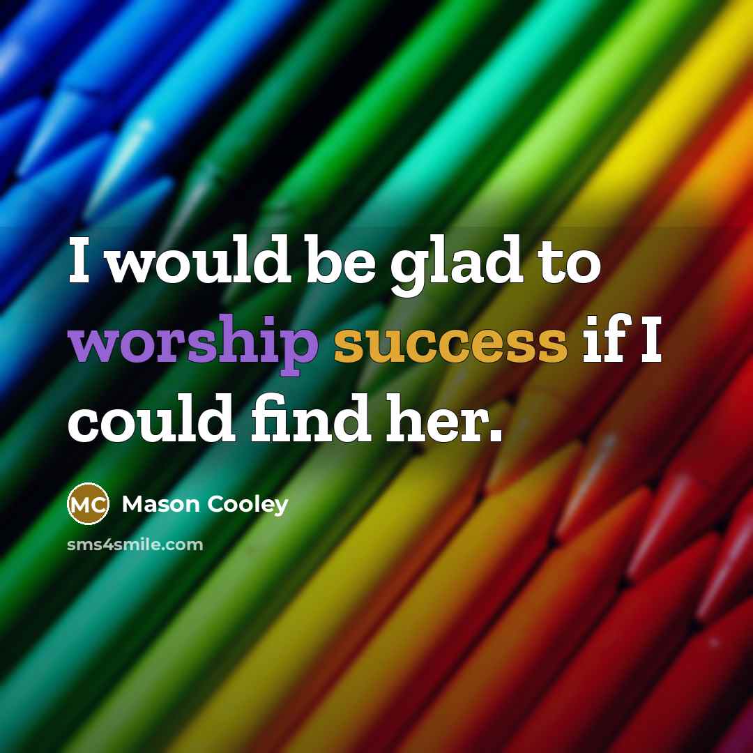 “I would be glad to worship success if I could…” quote by Mason Cooley