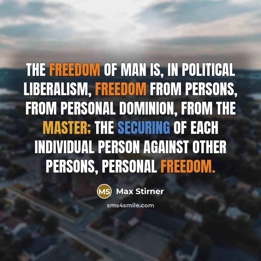 “The freedom of man is, in political liberalism, freedom from…” quote by Max Stirner