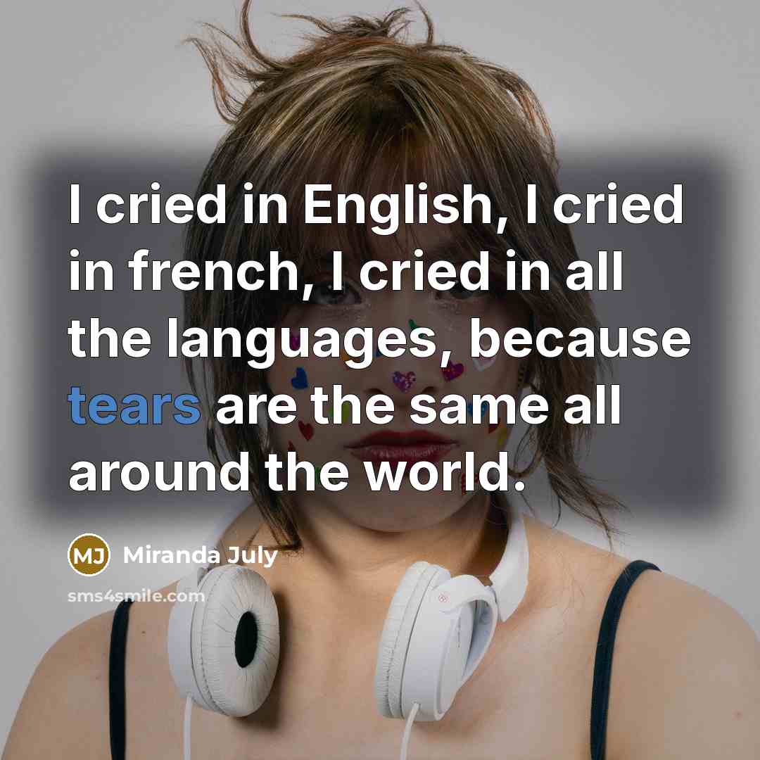 “I cried in English, I cried in french, I cried…” quote by Miranda July