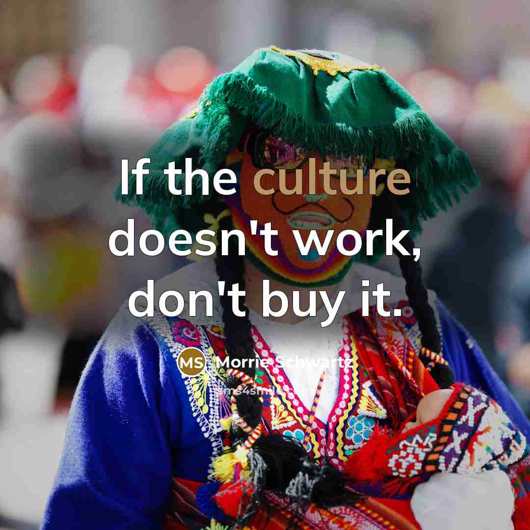 “If the culture doesn't work, don't buy it.…” quote by Morrie Schwartz
