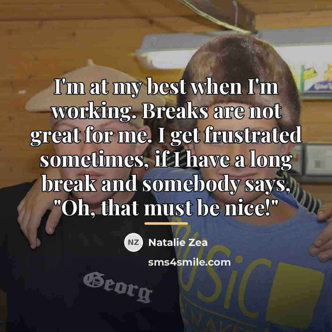“I'm at my best when I'm working. Breaks are not…” quote by Natalie Zea
