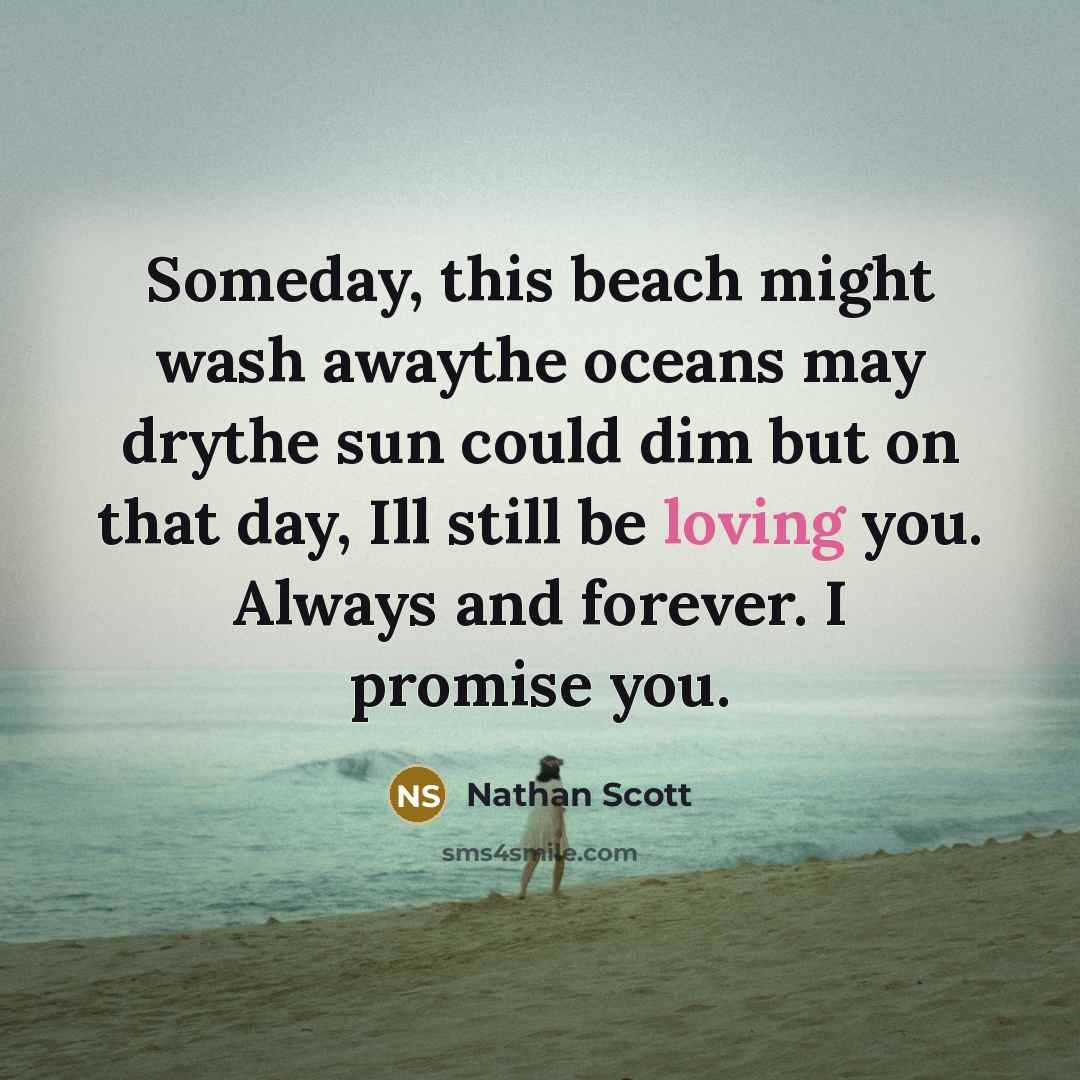 “Someday, this beach might wash awaythe oceans may drythe sun…” quote by Nathan Scott