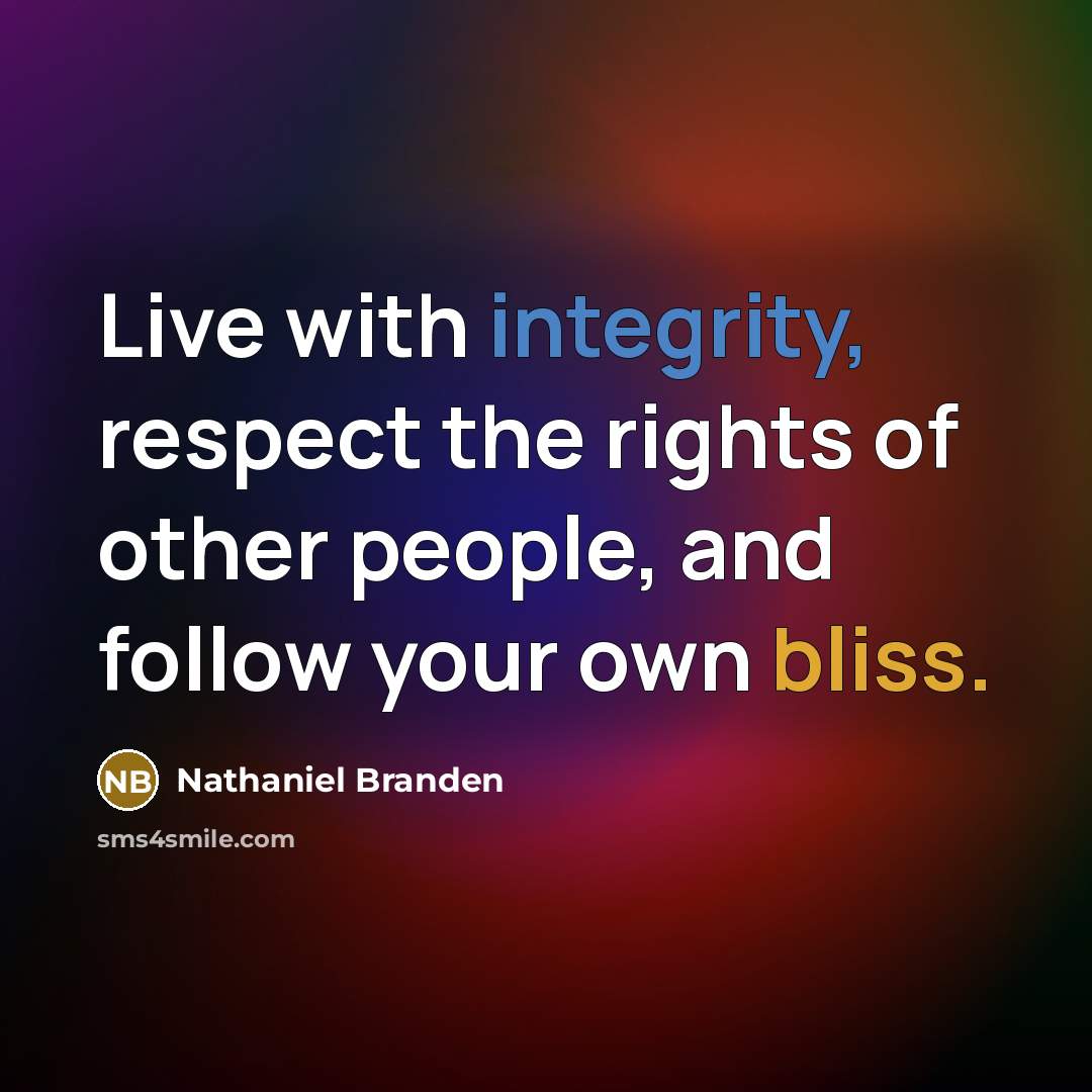 “Live with integrity, respect the rights of other people, and…” quote by Nathaniel Branden