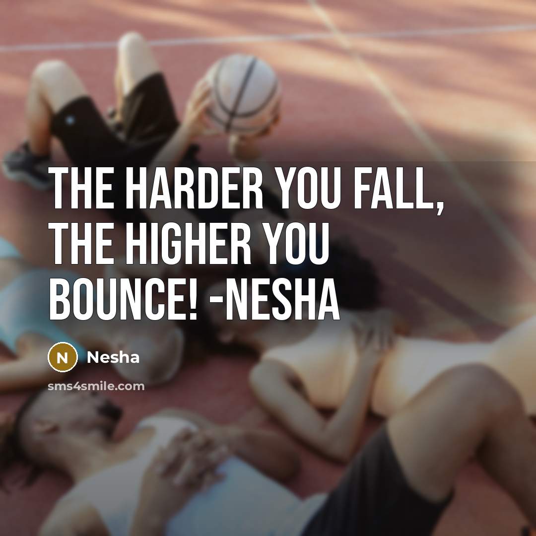 “The harder you fall, the higher you bounce! -Nesha…” quote by Nesha