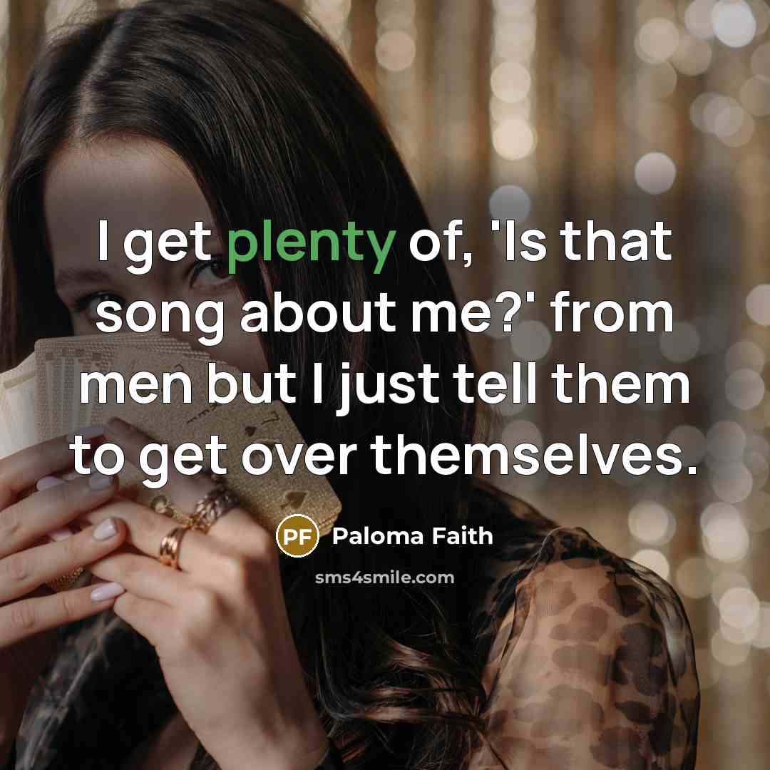 “I get plenty of, 'Is that song about me?' from…” quote by Paloma Faith