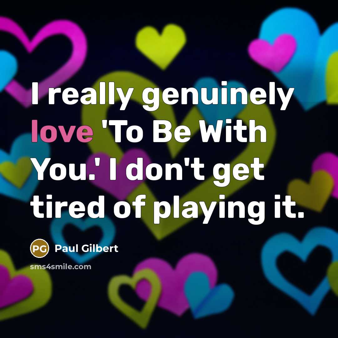 “I really genuinely love 'To Be With You.' I don't…” quote by Paul Gilbert