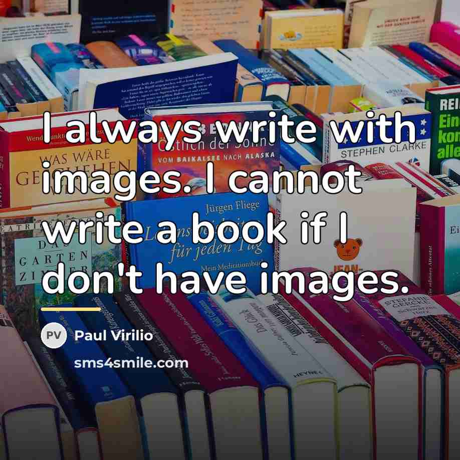 “I always write with images. I cannot write a book…” quote by Paul Virilio