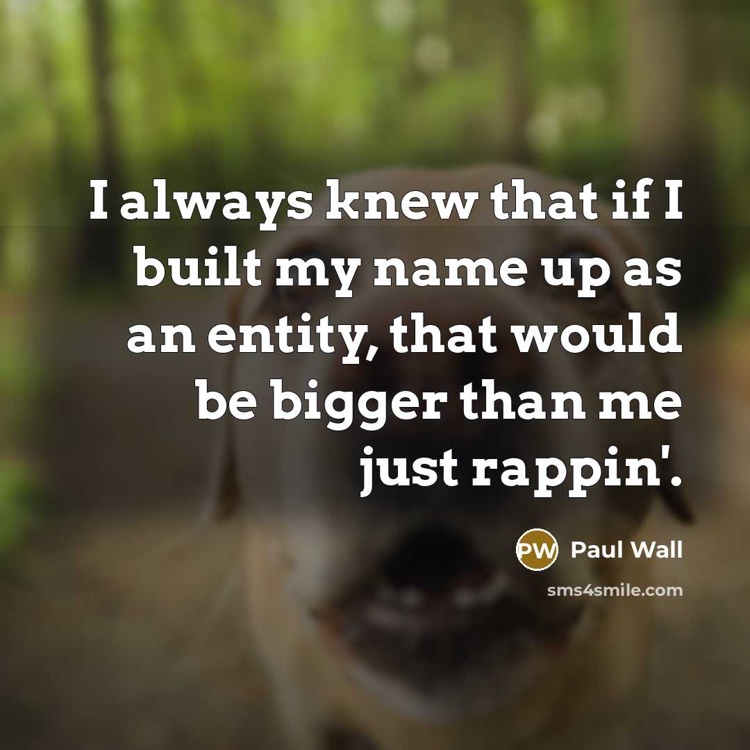 “I always knew that if I built my name up…” quote by Paul Wall