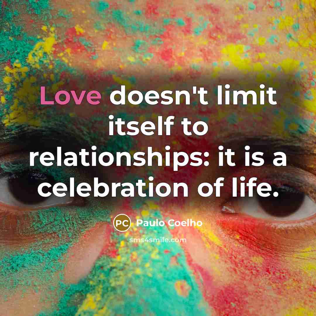 “Love doesn't limit itself to relationships: it is a celebration…” quote by Paulo Coelho