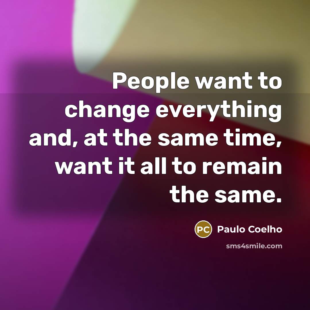 “People want to change everything and, at the same time,…” quote by Paulo Coelho