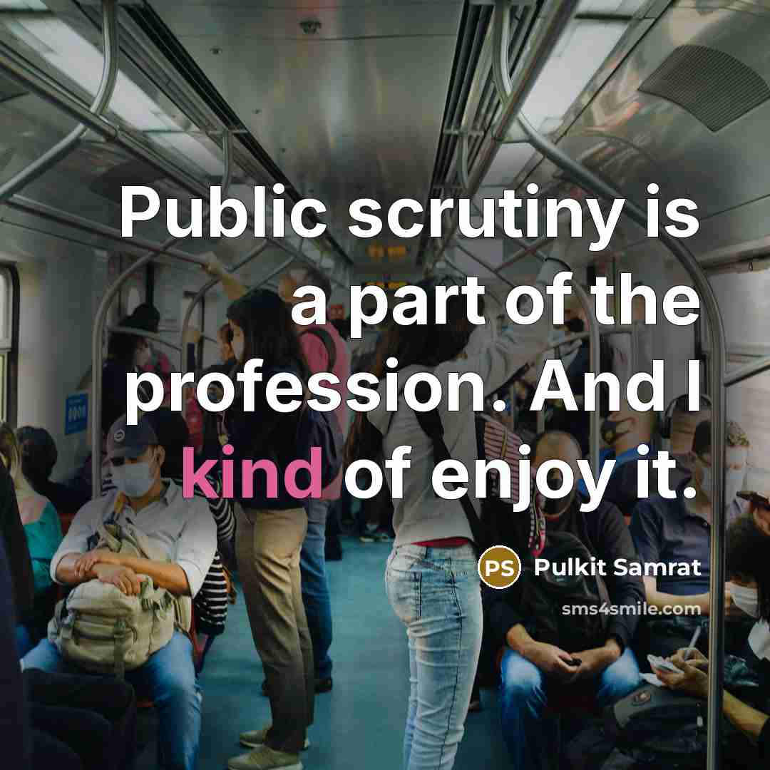 “Public scrutiny is a part of the profession. And I…” quote by Pulkit Samrat