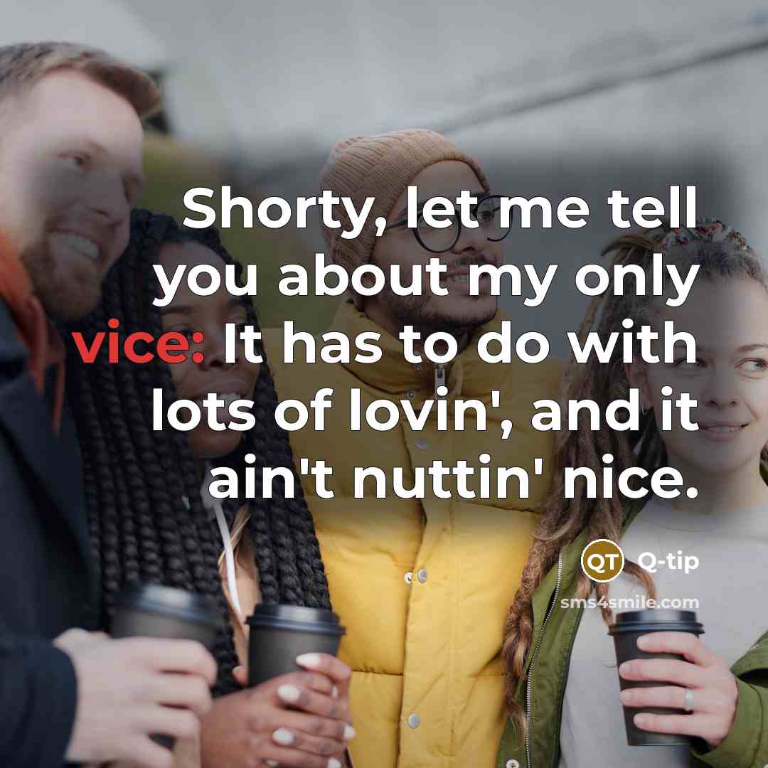 “Shorty, let me tell you about my only vice: It…” quote by Q-Tip