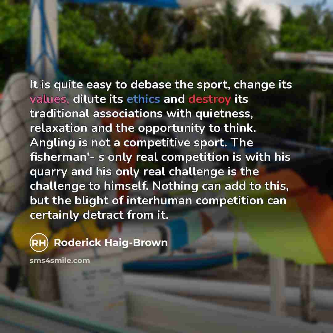“It is quite easy to debase the sport, change its…” quote by Roderick Haig-Brown
