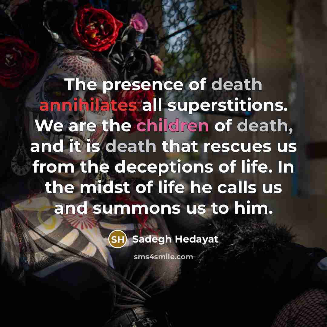 “The presence of death annihilates all superstitions. We are the…” quote by Sadegh Hedayat