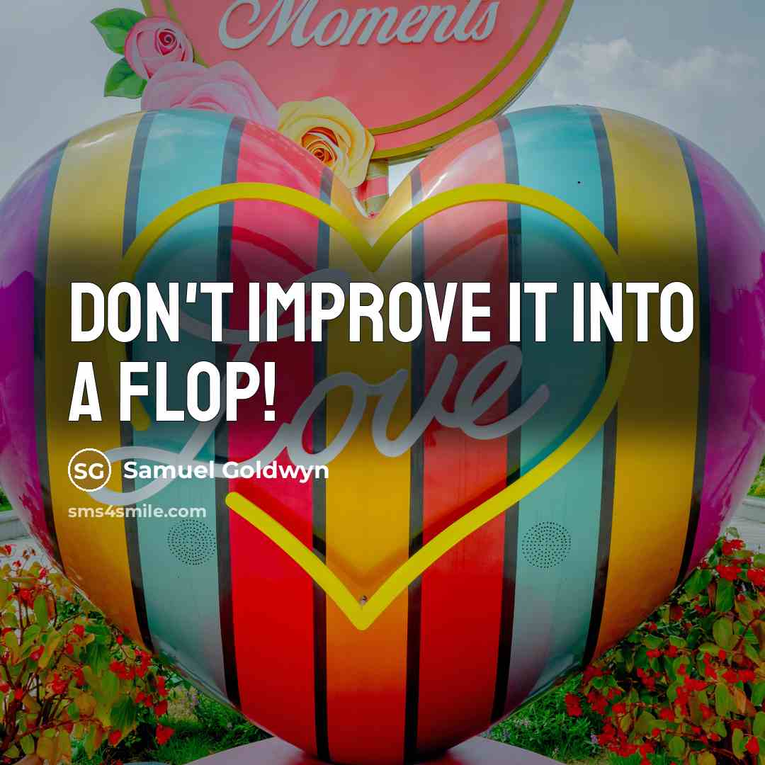 “Don't improve it into a flop!…” quote by Samuel Goldwyn