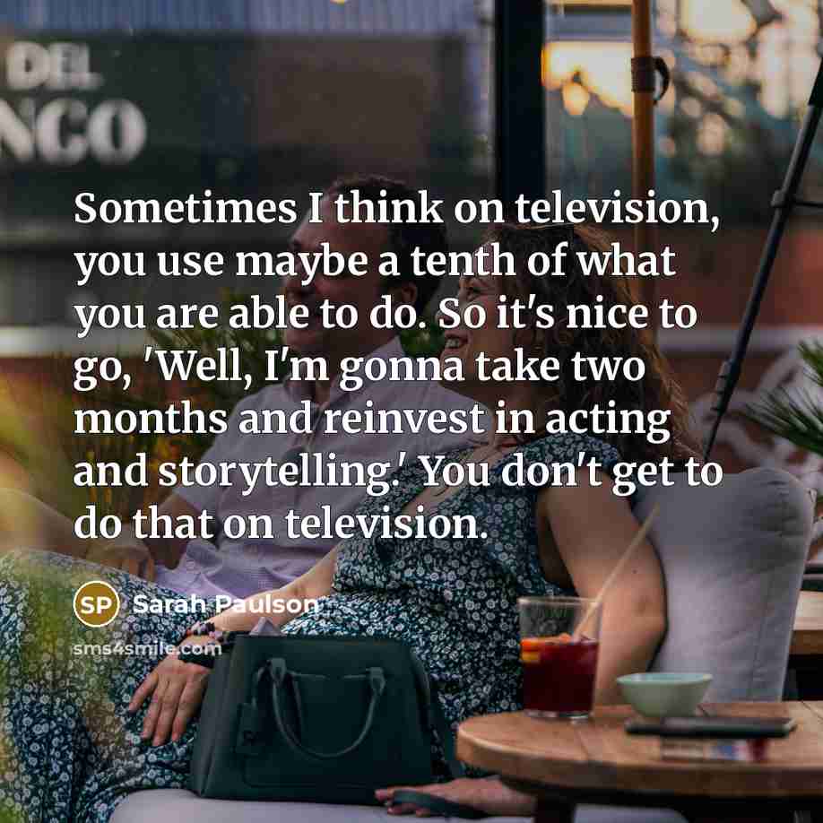 “Sometimes I think on television, you use maybe a tenth…” quote by Sarah Paulson