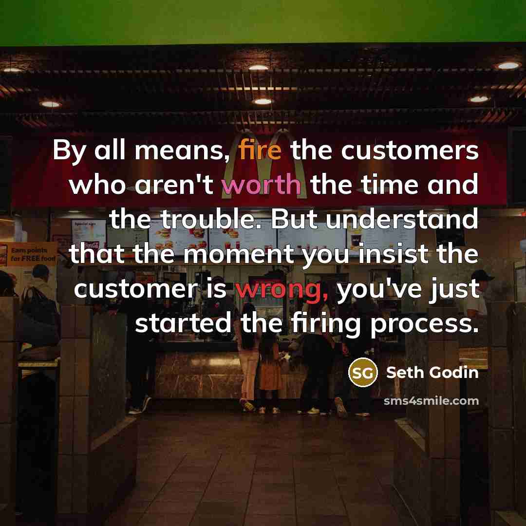 “By all means, fire the customers who aren't worth the…” quote by Seth Godin