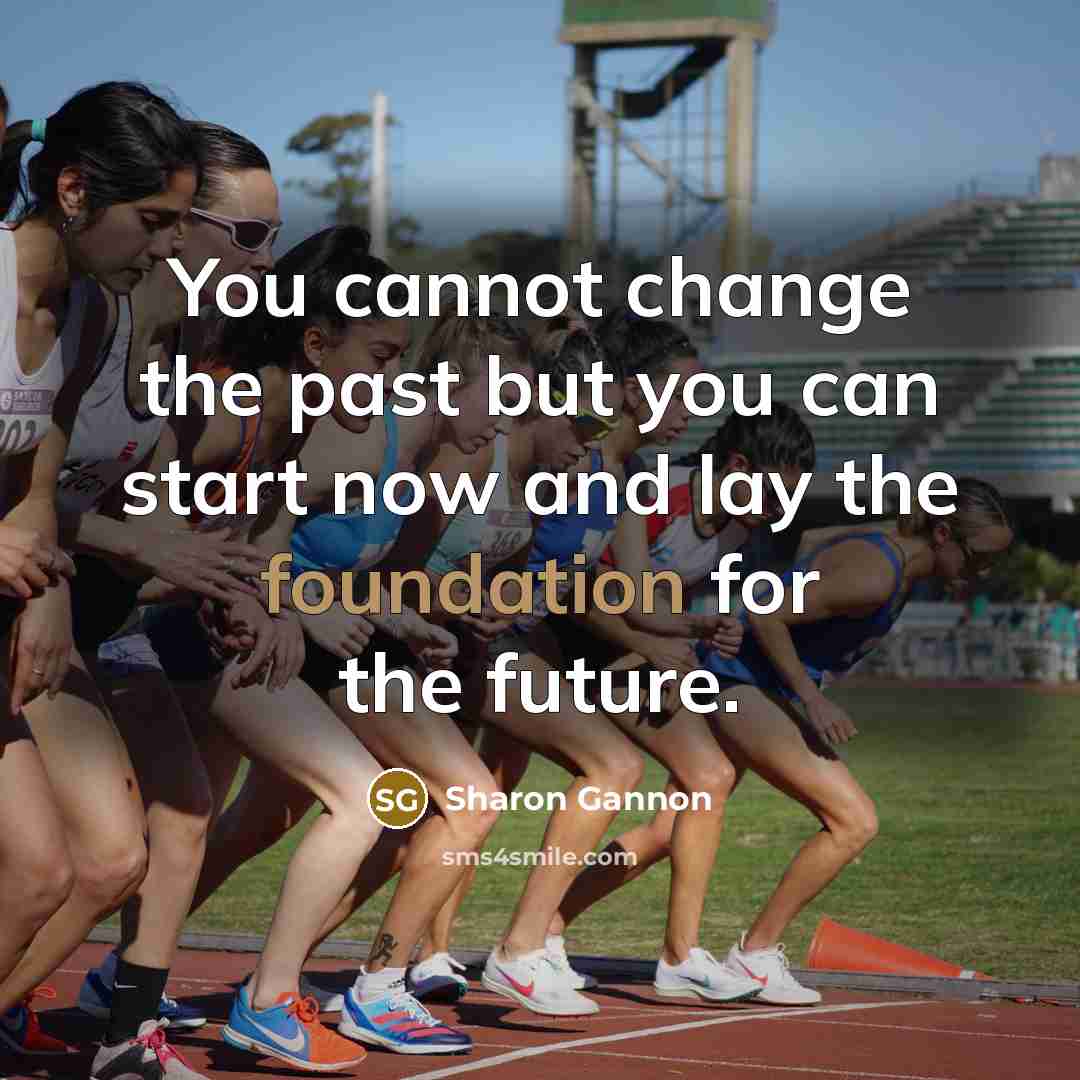 “You cannot change the past but you can start now…” quote by Sharon Gannon